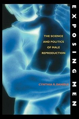 Exposing Men: The Science and Politics of Male Reproduction - Cynthia R Daniels - cover
