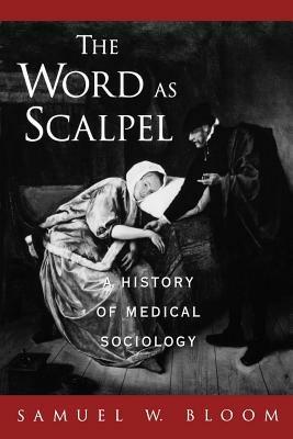 The Word as Scalpel: A History of Medical Sociology - Bloom - cover