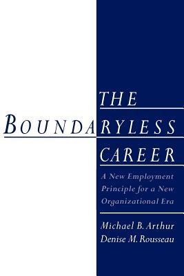 The Boundaryless Career: A New Employment Principle for a New Organizational Era - Michael B. Arthur,Denise M. Rousseau - cover