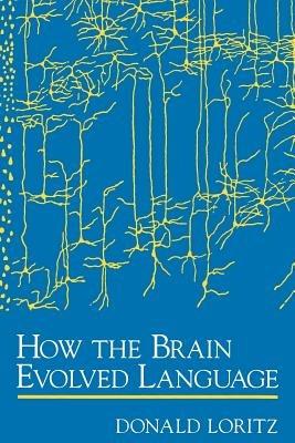 How the Brain Evolved Language - Donald Loritz - cover