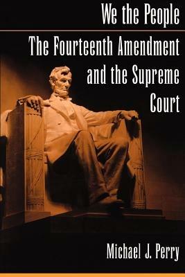 We the People: The Fourteenth Amendment and the Supreme Court - Perry - cover