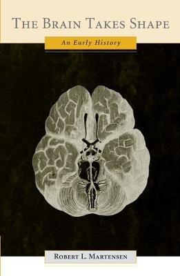 The Brain Takes Shape: An Early History - Robert L. Martensen - cover