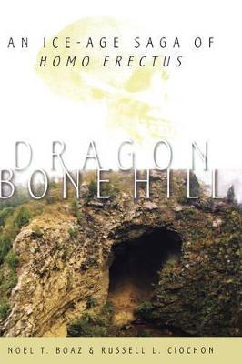 Dragon Bone Hill: An Ice Age Saga of Homo erectus - Noel T. Boaz,Russell L. Ciochon - cover