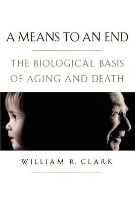 A Means to an End: The biological basis of aging and death - Clark - cover