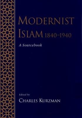 Modernist Islam, 1840-1940: A Sourcebook - Charles Kurzman - cover