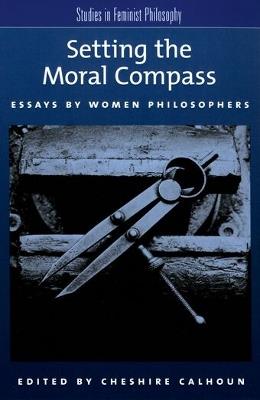 Setting the Moral Compass: Essays by Women Philosophers - cover
