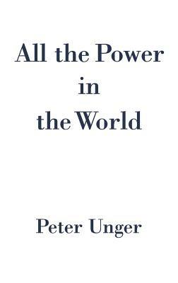 All the Power in the World - Peter Unger - cover