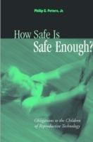How Safe is Safe Enough?: Obligations to the Children of Reproductive Technology - Philip G Peters - cover