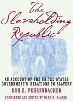 The Slaveholding Republic: An Account of the United States Government's Relations to Slavery - Don E. Fehrenbacher - cover