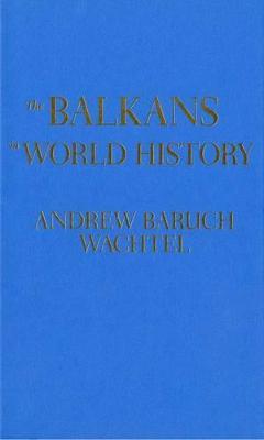 The Balkans in World History - Andrew Wachtel - cover