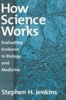How Science Works: Evaluating Evidence in Biology and Medicine - Stephen H. Jenkins - cover