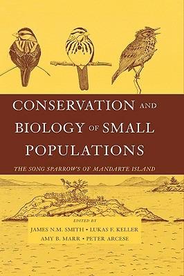 Conservation and Biology of Small Populations: The Song Sparrows of Mandarte Island - James N. M. Smith,Lukas F. Keller,Amy B. Marr - cover