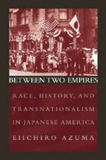Between Two Empires: Race, History, and Transnationalism in Japanese America