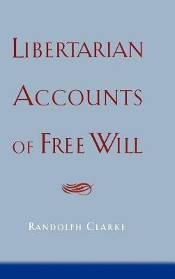 Libertarian Accounts of Free Will - Randolph Clarke - cover
