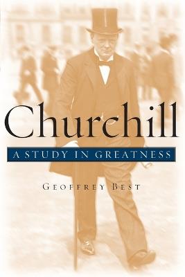 Churchill: A Study in Greatness - Geoffrey Best - cover