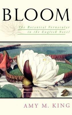 Bloom: The Botanical Vernacular in the English Novel - Amy M. King - cover
