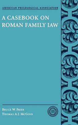 A Casebook on Roman Family Law - Bruce W. Frier,Thomas A. J. McGinn - cover
