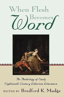 When Flesh Becomes Word: An Anthology of Early Eighteenth-Century Libertine Literature - cover