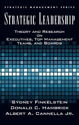 Strategic Leadership: Theory and Research on Executives, Top Management Teams, and Boards - Sydney Finkelstein,Donald C. Hambrick,Albert Cannella - cover