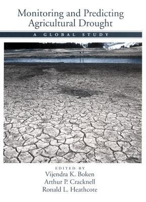 Monitoring and Predicting Agricultural Drought: A Global Study - Vijendra K. Boken,Arthur P. Cracknell,Ronald L. Heathcote - cover