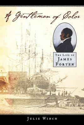 A Gentleman of Color: The Life of James Forten - Julie Winch - cover