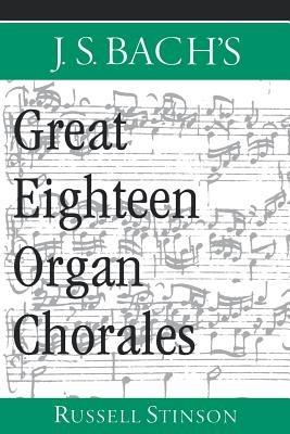 J.S. Bach's Great Eighteen Organ Chorales - Russell Stinson - cover