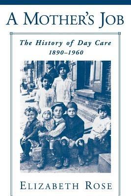 A Mother's Job: The History of Day Care, 1890-1960 - Elizabeth Rose - cover
