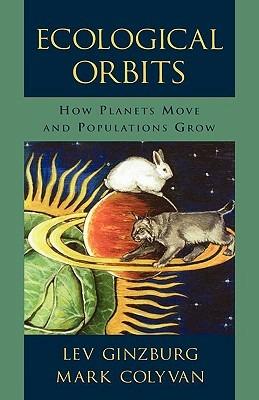 Ecological Orbits: How Planets Move and Populations Grow - Lev Ginzburg,Mark Colyvan - cover