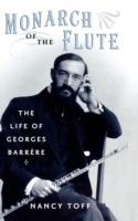Monarch of the Flute: The Life of Georges Barrère - Nancy Toff - cover