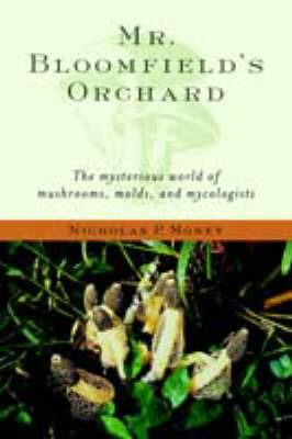 Mr. Bloomfield's Orchard: The Mysterious World of Mushrooms, Molds, and Mycologists - Nicholas P. Money - cover