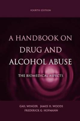 A Handbook on Drug and Alcohol Abuse: The Biomedical Aspects - Gail Winger,James H Woods,Frederick Hofmann - cover