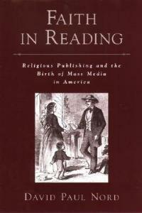 Faith in Reading: Religious Publishing and the Birth of Mass Media in America - David Paul Nord - cover