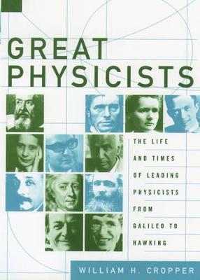 Great Physicists: The Life and Times of Leading Physicists from Galileo to Hawking - William H. Cropper - cover