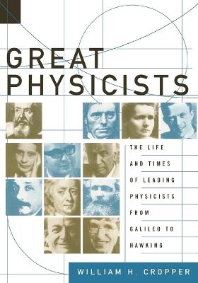 Great Physicists: The Life and Times of Leading Physicists from Galileo to Hawking - William H. Cropper - cover