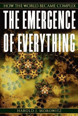 The Emergence of Everything: How the World Became Complex - Harold J. Morowitz - cover