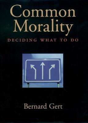 Common Morality: Deciding What to Do - Bernard Gert - cover