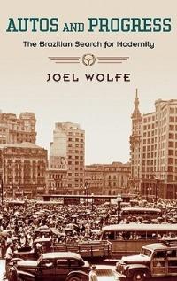Autos and Progress: The Brazilian Search for Modernity - Joel Wolfe - cover