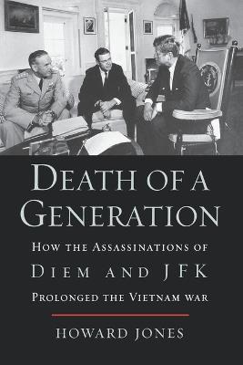 Death of a Generation: How the Assassinations of Diem and JFK Prolonged the Vietnam War - Howard Jones - cover