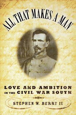 All That Makes A Man: Love and Ambition in the Civil War South - Berry - cover