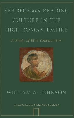Readers and Reading Culture in the High Roman Empire: A Study of Elite Communities - William A. Johnson - cover