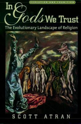 In Gods We Trust: The Evolutionary Landscape of Religion - Scott Atran - cover