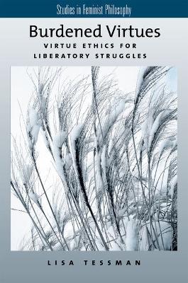 Burdened Virtues: Virtue Ethics for Liberatory Struggles - Lisa Tessman - cover