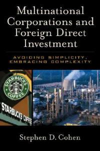 Multinational Corporations and Foreign Direct Investment: Avoiding Simplicity, Embracing Complexity - Stephen D. Cohen - cover