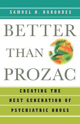 Better than Prozac: Creating the Next Generation of Psychiatric Drugs - Samuel H. Barondes - cover