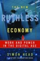 The New Ruthless Economy: Work and Power in the Digital Age - Simon Head - cover