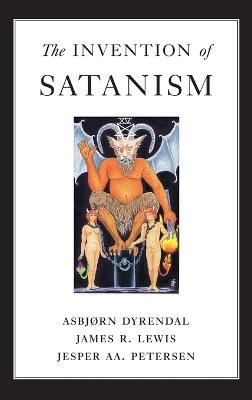 The Invention of Satanism - Asbjorn Dyrendal,James R. Lewis,Jesper Aa. Petersen - cover