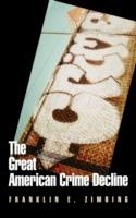 The Great American Crime Decline - Franklin E. Zimring - cover