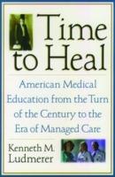 Time to Heal: American medical education from the turn of the century to the era of managed care - Kenneth M. Ludmerer - cover