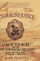 Color-Blind Justice: Albion Tourgée and the Quest for Racial Equality from the Civil War to Plessy v. Ferguson - Mark Elliott - cover
