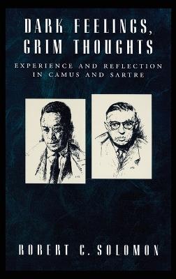 Dark Feelings, Grim Thoughts: Experience and Reflection in Camus and Sartre - Robert C. Solomon - cover